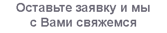 Оставьте заявку и мы с Вами свяжемся